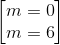 \begin{bmatrix} m=0\\m=6 \end{bmatrix}