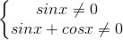 \left\{\begin{matrix} sinx\neq 0\\sinx+cosx\neq 0 \end{matrix}\right.