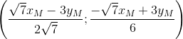 \left ( \frac{\sqrt{7}x_{M}-3y_{M}}{2\sqrt{7}};\frac{-\sqrt{7}x_{M}+3y_{M}}{6} \right)