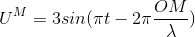 U^{M}= 3sin(\pi t-2\pi \frac{OM}{\lambda })