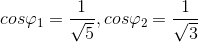 cos\varphi _{1}=\frac{1}{\sqrt{5}}, cos\varphi _{2}=\frac{1}{\sqrt{3}}