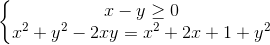 \left\{\begin{matrix} x-y\geq 0\\x^{2}+y^{2}-2xy=x^{2}+2x+1+y^{2} \end{matrix}\right.