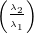 \begin{pmatrix} \frac{_{\lambda _{2}}}{_{\lambda _{1}}}\\ \end{pmatrix}