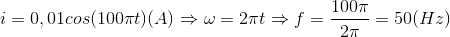 i= 0,01 cos (100\pi t)(A)\Rightarrow \omega = 2\pi t\Rightarrow f=\frac{100\pi }{2\pi }= 50(Hz)