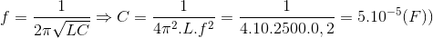 f = \frac{1}{2\pi \sqrt{LC}}\Rightarrow C = \frac{1}{4\pi ^{2}.L.f^{2}} = \frac{1}{4.10.2500.0,2}= 5.10^{-5} (F))