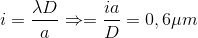 i = \frac{\lambda D}{a} \Rightarrow = \frac{ia}{D} = 0,6\mu m