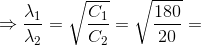 \Rightarrow \frac{\lambda _{1}}{\lambda _{2}}=\sqrt{\frac{C_{1}}{C_{2}}}=\sqrt{\frac{180}{20}}=