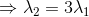 \Rightarrow \lambda _{2}=3\lambda _{1}