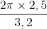 \frac{2\pi \times 2,5}{3,2}