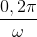 \frac{0,2\pi }{\omega }