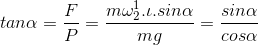 tan \alpha = \frac{F}{P}=\frac{m\omega _{2}^{1}.\iota.sin\alpha}{mg}=\frac{sin\alpha }{cos\alpha }