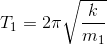 T_{1} = 2\pi \sqrt{\frac{k}{m_{1}}}