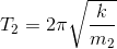 T_{2} = 2\pi \sqrt{\frac{k}{m_{2}}}