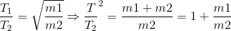 \frac{T_{1}}{T_{2}} = \sqrt{}\frac{m1}{m2} \Rightarrow \frac{T}{T_{2}}^{2}= \frac{m1 + m2}{m2} = 1+\frac{m1}{m2}
