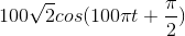 100\sqrt{2}cos(100\pi t+\frac{\pi }{2})
