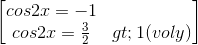 \begin{bmatrix}cos2x=-1\\cos2x=\frac{3}{2}>1(voly) \end{bmatrix}