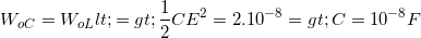 \small W_{oC}=W_{oL}<=> \frac{1}{2}CE^{2}=2.10^{-8}=> C=10^{-8} F