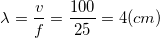 \small \lambda =\frac{v}{f}=\frac{100}{25}=4(cm)