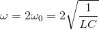 \omega =2\omega _{0}=2\sqrt{\frac{1}{LC}}