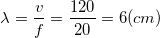 \small \lambda =\frac{v}{f}=\frac{120}{20}=6(cm)