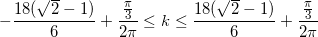 \small -\frac{18(\sqrt{2}-1)}{6}+\frac{\frac{\pi }{3}}{2\pi }\leq k\leq \frac{18(\sqrt{2}-1)}{6}+\frac{\frac{\pi }{3}}{2\pi }