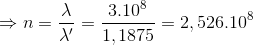 \Rightarrow n=\frac{\lambda }{\lambda '}=\frac{3.10^{8}}{1,1875}=2,526.10^{8}