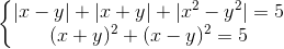 \left\{\begin{matrix} |x-y|+|x+y|+|x^{2}-y^{2}|=5\\(x+y)^{2}+(x-y)^{2}=5 \end{matrix}\right.