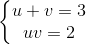 \left\{\begin{matrix} u+v=3\\uv=2 \end{matrix}\right.