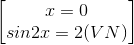 \begin{bmatrix} x=0\\sin2x=2 (VN) \end{bmatrix}