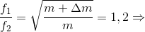 \frac{f_{1}}{f_{2}}=\sqrt{\frac{m+\Delta m}{m}}=1,2\Rightarrow