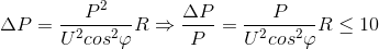 \Delta P=\frac{P^{2}}{U^{2}cos^{2}\varphi }R\Rightarrow \frac{\Delta P}{P}=\frac{P}{U^{2}cos^{2}\varphi }R\leq 10%