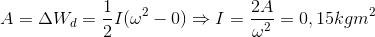 A = \Delta W_{d}= \frac{1}{2}I(\omega ^{2}-0)\Rightarrow I=\frac{2A}{\omega ^{2}} = 0,15kgm^{2}