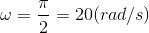 \omega = \frac{\pi }{2}= 20 (rad/s)