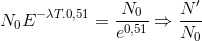 N_{0}E^{-\lambda T.0,51}=\frac{N_{0}}{e^{0,51}}\Rightarrow \frac{N'}{N_{0}}
