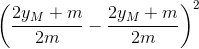 \left ( \frac{2y_{M}+m}{2m}-\frac{2y_{M}+m}{2m} \right )^{2}