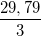 \small \frac{29,79}{3}
