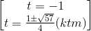 \begin{bmatrix} t=-1\\t=\frac{1\pm \sqrt{57}}{4}(ktm) \end{bmatrix}