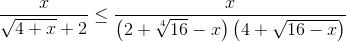 \frac{x}{\sqrt{4+x}+2}\leq \frac{x}{\left ( 2+\sqrt[4]{16}-x\right )\left ( 4+\sqrt{16-x} \right )}