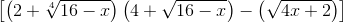 \begin{bmatrix} \left ( 2+\sqrt[4]{16-x} \right )\left ( 4+\sqrt{16-x} \right )-\left ( \sqrt{4x+2} \right ) \end{bmatrix}