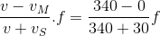 \frac{v-v_{M}}{v+v_{S}}.f =\frac{340-0}{340+30}f