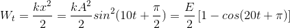 W_{t}=\frac{kx^{2}}{2}=\frac{kA^{2}}{2}sin^{2}(10t+\frac{\pi }{2})=\frac{E}{2}\left [ 1-cos(20t+\pi ) \right ]