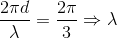 \frac{2\pi d }{\lambda }=\frac{2\pi }{3}\Rightarrow \lambda