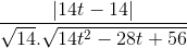 \frac{\left | 14t - 14 \right |}{\sqrt{14}.\sqrt{14t^{2}-28t+56}}