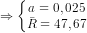 \dpi{80} \Rightarrow \left\{\begin{matrix} a=0,025\\\bar{R}=47,67 \end{matrix}\right.