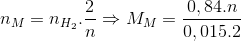 n_{M}=n_{H_{2}}.\frac{2}{n}\Rightarrow M_{M}=\frac{0,84.n}{0,015.2}