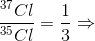 \frac{^{37}Cl}{^{35}Cl}=\frac{1}{3} \Rightarrow
