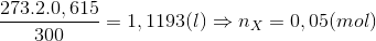 \frac{273.2.0,615}{300}=1,1193 (l)\Rightarrow n_{X}= 0,05 (mol)