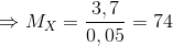 \Rightarrow M_{X}=\frac{3,7}{0,05} = 74