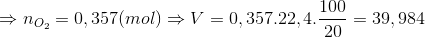 \Rightarrow n_{O_{2}} = 0,357 (mol)\Rightarrow V= 0,357.22,4.\frac{100}{20} = 39,984