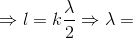 \Rightarrow l=k\frac{\lambda }{2}\Rightarrow \lambda =